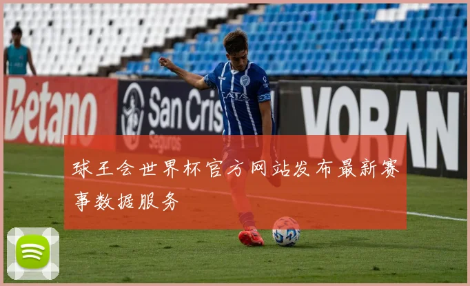 球王会世界杯官方网站发布最新赛事数据服务