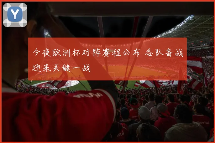 今夜欧洲杯对阵赛程公布 各队备战迎来关键一战
