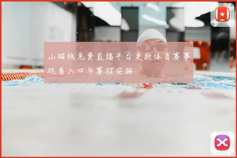 山猫线免费直播平台更新体育赛事观看入口与赛程安排
