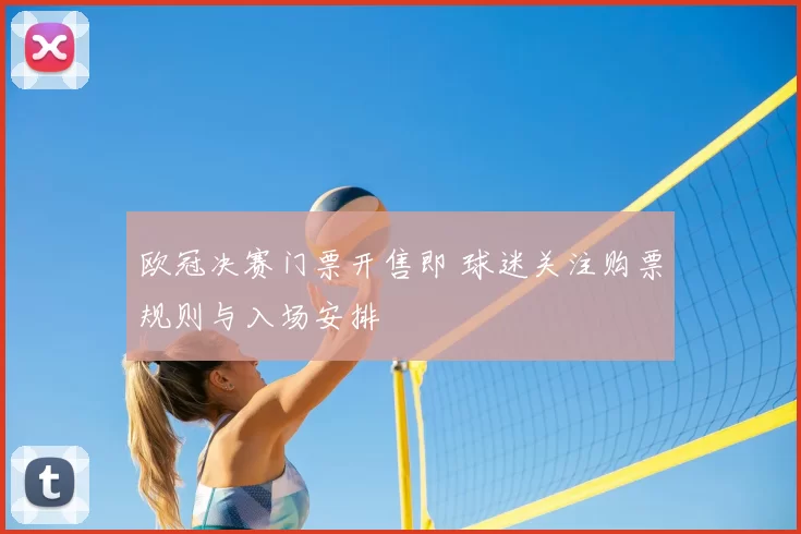 欧冠决赛门票开售即 球迷关注购票规则与入场安排