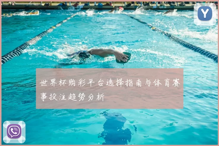 世界杯购彩平台选择指南与体育赛事投注趋势分析
