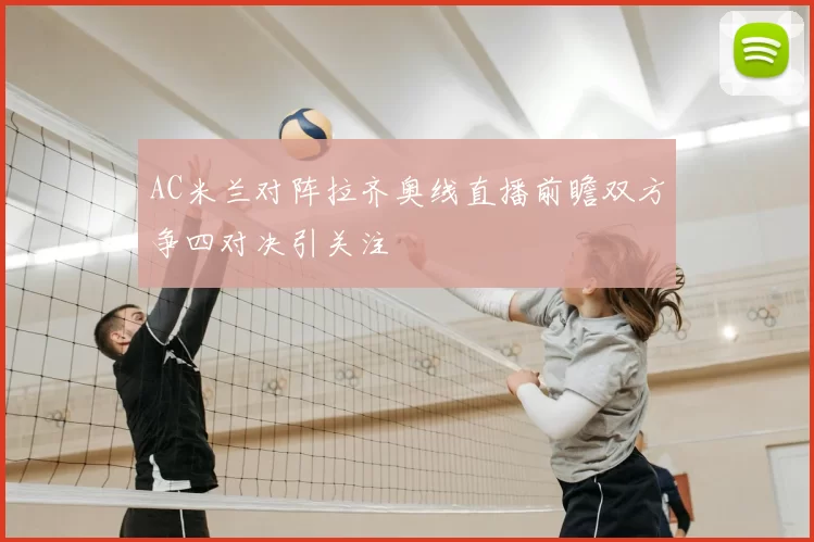 AC米兰对阵拉齐奥线直播前瞻双方争四对决引关注
