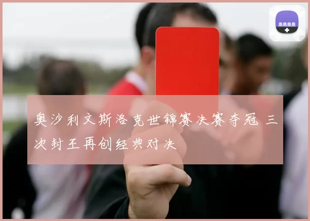 奥沙利文斯洛克世锦赛决赛夺冠 三次封王再创经典对决