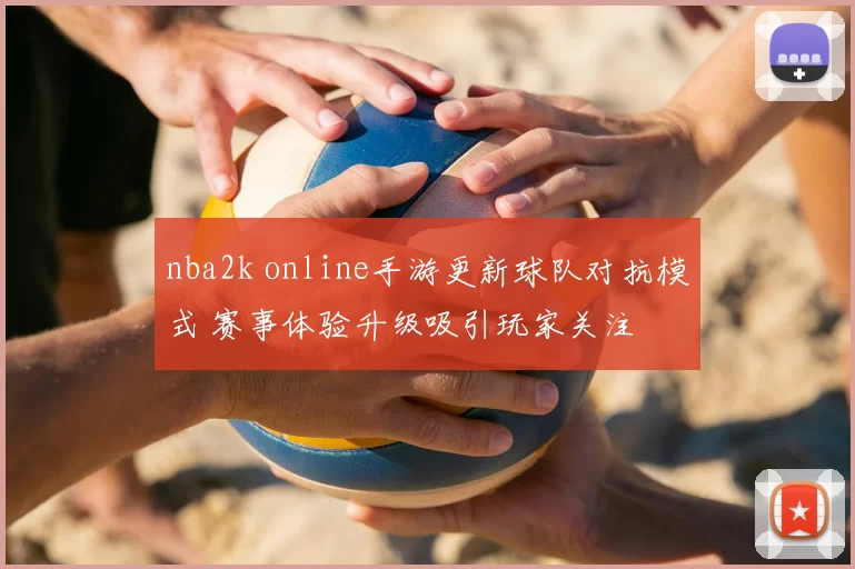 nba2k online手游更新球队对抗模式 赛事体验升级吸引玩家关注