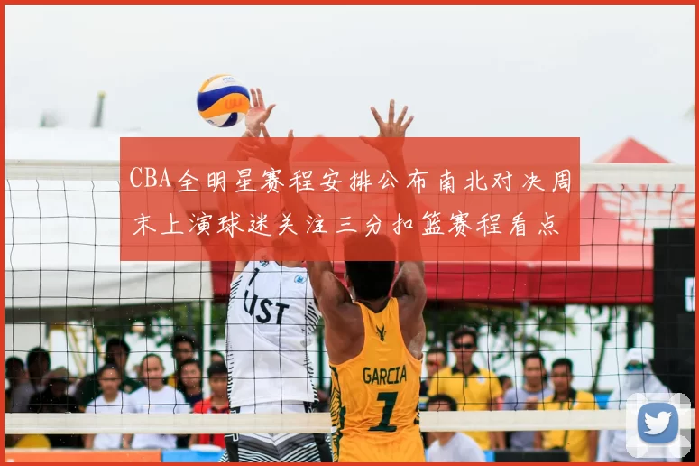 CBA全明星赛程安排公布南北对决周末上演球迷关注三分扣篮赛程看点