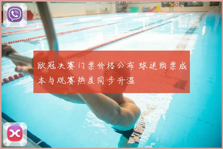 欧冠决赛门票价格公布 球迷购票成本与观赛热度同步升温